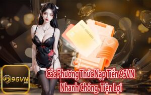 Các Phương Thức Nạp Tiền 95VN Nhanh Chóng, Tiện Lợi