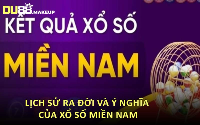 Lịch Sử Ra Đời Và Ý Nghĩa Của Xổ Số Miền Nam